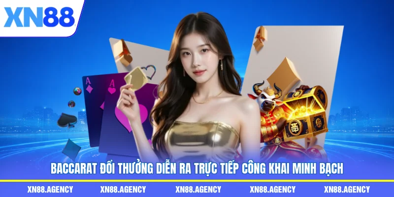 Baccarat đổi thưởng diễn ra trực tiếp công khai minh bạch