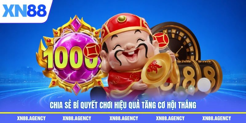 Chia sẻ bí quyết chơi hiệu quả tăng cơ hội thắng
