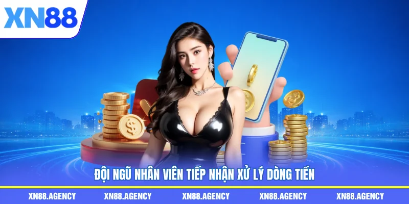 Đội ngũ nhân viên tiếp nhận xử lý dòng tiền