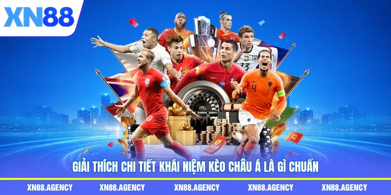 Giải thích chi tiết khái niệm kèo châu Á là gì chuẩn