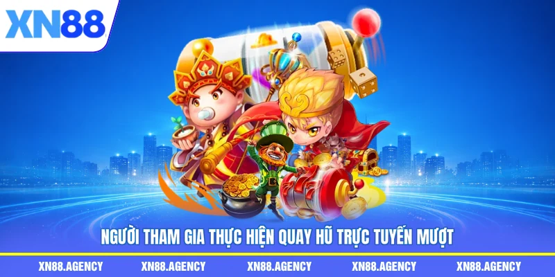 Người tham gia thực hiện quay hũ trực tuyến mượt